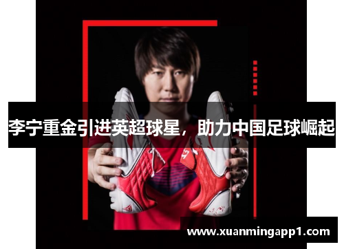 李宁重金引进英超球星，助力中国足球崛起