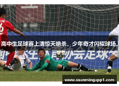 高中生足球赛上演惊天绝杀，少年奇才闪耀球场。